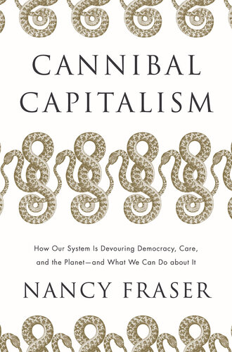 Cannibal Capitalism: How our System is Devouring Democracy, Care, and the Planetand What We Can Do About It