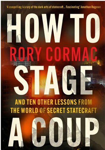 How To Stage A Coup: And Ten Other Lessons from the World of Secret Statecraft