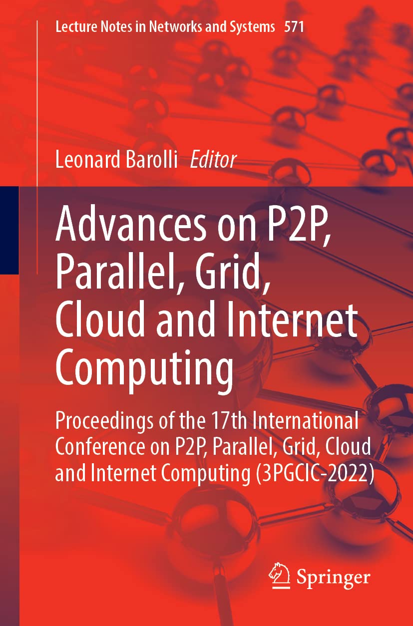 Advances on P2P, Parallel, Grid, Cloud and Internet Computing: Proceedings of the 17th International Conference on P2P, Parallel, Grid, Cloud and ... (Lecture Notes in Networks and Systems, 571)