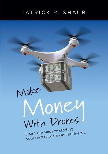 Make Money With Drones: Learn the steps to starting your own drone based business…