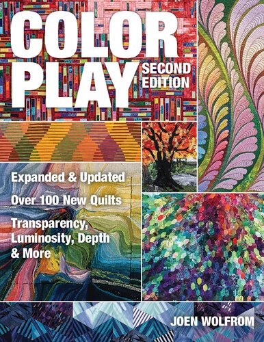 Color Play: Expanded & Updated • Over 100 New Quilts • Transparency, Luminosity, Depth & More