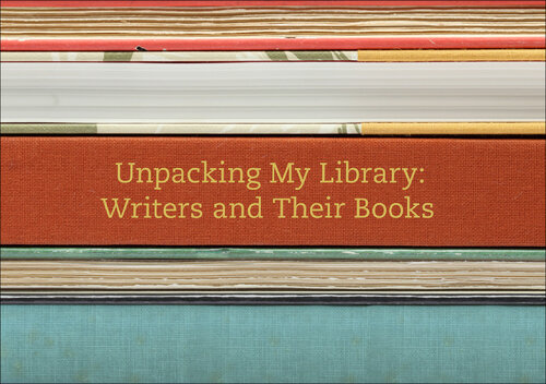 Unpacking My Library: Writers and Their Books