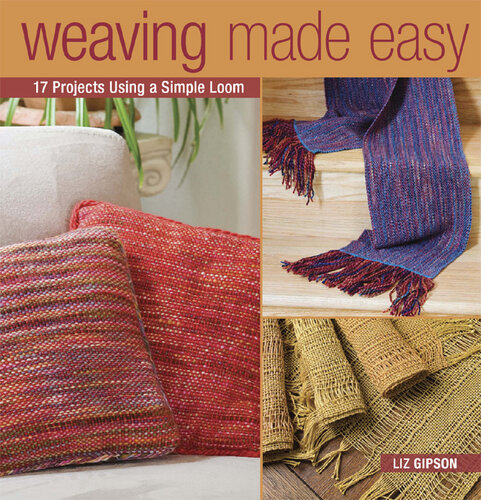 Weaving Made Easy: 17 Projects Using a Simple Loom