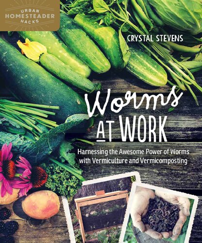 Worms at Work: Harnessing the Awesome Power of Worms with Vermiculture and Vermicomposting