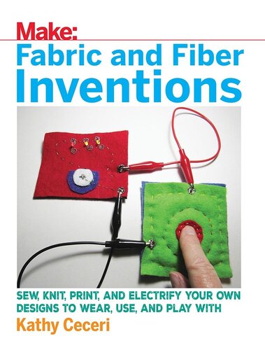 Fabric and Fiber Inventions: Sew, Knit, Print, and Electrify Your Own Designs to Wear, Use, and Play with