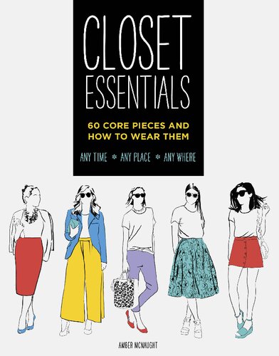 Closet Essentials: 60 Core Pieces and How to Wear Them: Any Time * Any Place * Any Where