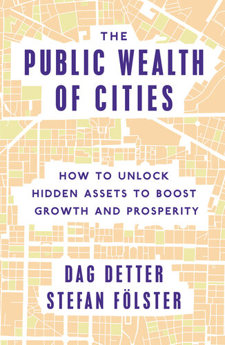 The Public Wealth of Cities: How to Unlock Hidden Assets to Boost Growth and Prosperity