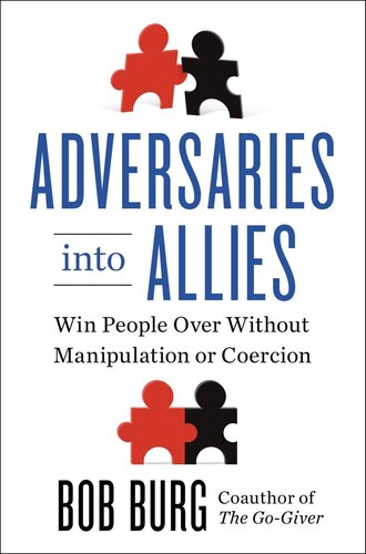 Adversaries into Allies: Win People Over Without Manipulation or Coercion