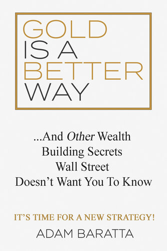 Gold Is a Better Way: . . . and Other Wealth Building Secrets Wall Street Doesn't Want You to Know