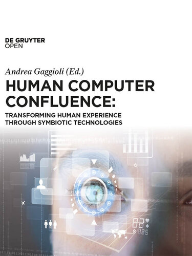 Human Computer Confluence: Transforming Human Experience Through Symbiotic Technologies