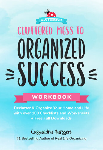 Cluttered Mess to Organized Success Workbook: Declutter and Organize your Home and Life with over 100 Checklists and Worksheets (Plus Free Full Downloads)