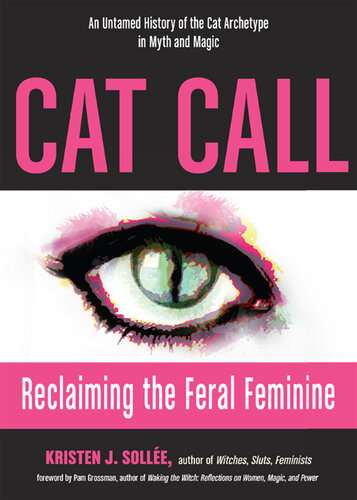 Cat Call: Reclaiming the Feral Feminine (An Untamed History of the Cat Archetype in Myth and Magic)