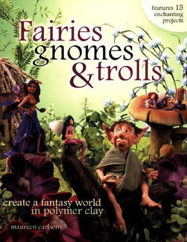 Fairies, Gnomes & Trolls: Create a Fantasy World in Polymer Clay