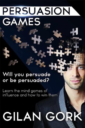 Persuasion Games: Will you persuade or be persuaded? Learn the mind games of influence and how to win them