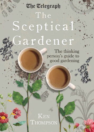 The Sceptical Gardener: The Thinking Person's Guide to Good Gardening