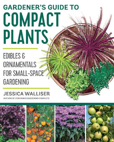 Gardener's Guide to Compact Plants: Edibles and Ornamentals for Small-Space Gardening