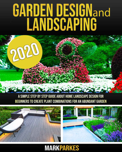 Garden Design and Landscaping: A Simple step by step Guide about Home Landscape Design for Beginners to Create Plant Combinations for an Abundant Garden