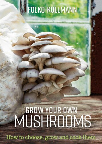 Grow Your Own Mushrooms: How to Choose, Grow and Cook Them: 1