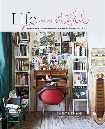 Life Unstyled: How to embrace imperfection and create a home you love