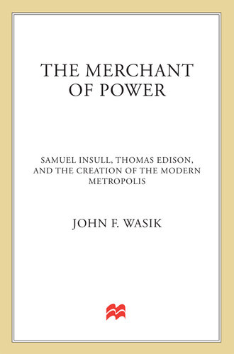 The Merchant of Power: Sam Insull, Thomas Edison, and the Creation of the Modern Metropolis