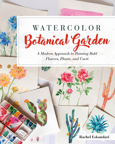 Watercolor Botanical Garden: A Modern Approach to Painting Bold Flowers, Plants, and Cacti