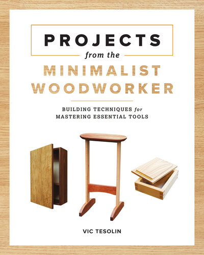 Projects from the Minimalist Woodworker: Smart Designs for Mastering Essential Skills