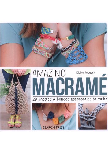 Amazing Macramé: 29 Knotted and Beaded Accessories to Make