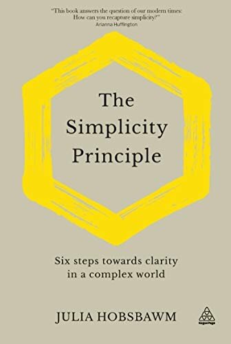 The Simplicity Principle: Six Steps Towards Clarity in a Complex World