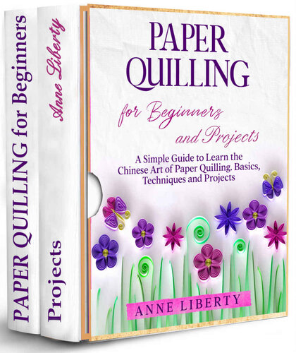 Paper Quilling for Beginners and Projects - 2 BOOKS IN 1 - : A Simple Guide to Learn the Chinese Art of Paper Quilling. Basics, Techniques and Projects