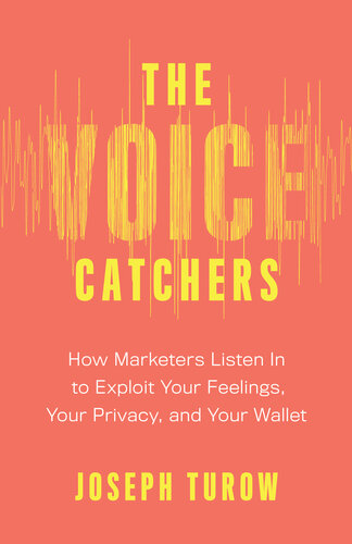 The Voice Catchers: How Marketers Listen In to Exploit Your Feelings, Your Privacy, and Your Wallet