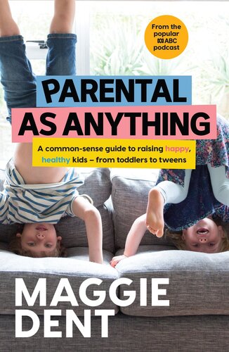 Parental As Anything: A common-sense guide to raising happy, healthy kids - from toddlers to tweens