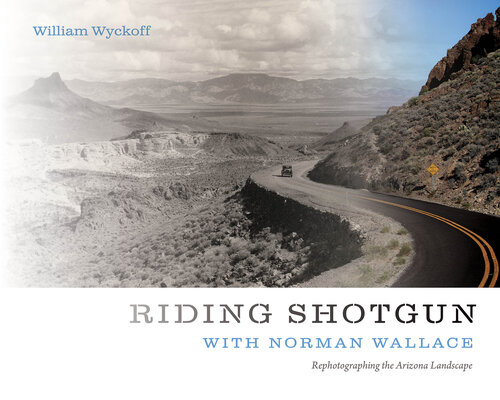 Riding Shotgun with Norman Wallace: Rephotographing the Arizona Landscape