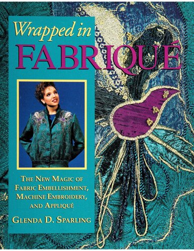 Wrapped In Fabriqué: The New Magic Of Fabric Embellishment, Machine Embroidery, And Appliqué