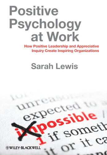 Positive Psychology at Work: How Positive Leadership and Appreciative Inquiry Create Inspiring Organizations