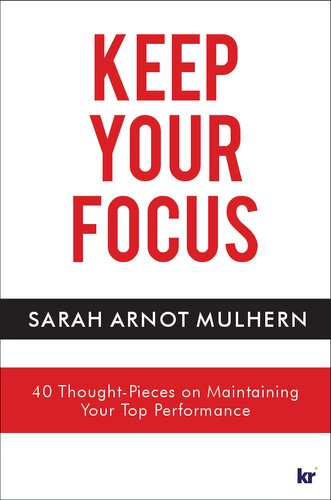 KEEP YOUR FOCUS: 40 Thought-Pieces on Maintaining Your Top Performance