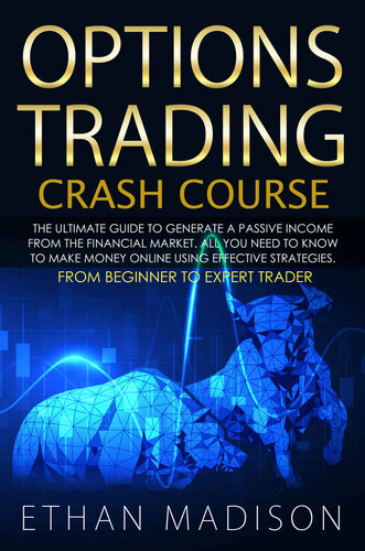 Options Trading Crash Course: The Ultimate Guide to Generate A Passive Income from The Financial Market. All You Need to Know to Make Money Online Using Effective Strategies.