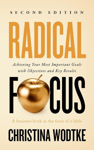 Radical Focus: Achieving Your Most Important Goals with Objectives and Key Results