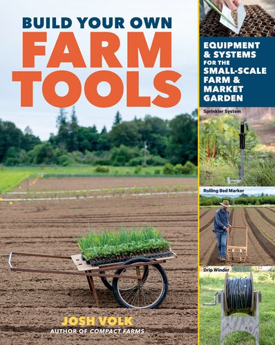 Build Your Own Farm Tools: Equipment & Systems for the Small-Scale Farm & Market Garden