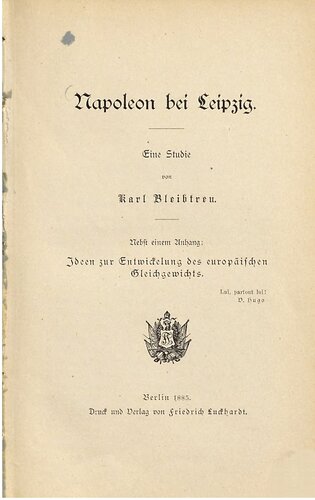 Napoleon vor Leipzig : Eine Studie ; nebst einem Anhang: Ideen zur Entwicklung des europäischen Gleichgewichts