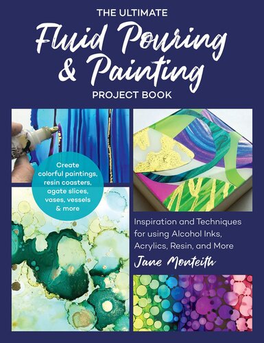 The Ultimate Fluid Pouring & Painting Project Book: Inspiration and Techniques for Using Alcohol Inks, Acrylics, Resin, and More: Create Colorful Paintings, Resin Coasters, Agate Slices, Vases, Vessels & More