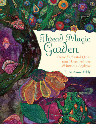 Thread Magic Garden: Create Enchanted Quilts with Thread Painting & Pattern-Free Appliqu�