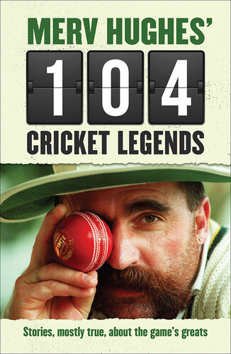 Merv Hughes' 104 Cricket Legends: Stories, mostly true, about the game's greats