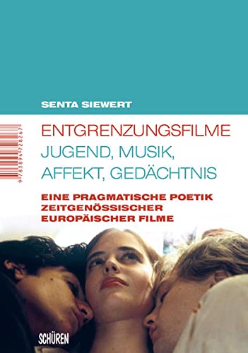 Entgrenzungsfilme – Jugend, Musik, Affekt, Gedächtnis: Eine pragmatische Poetik zeitgenössischer europäischer Filme