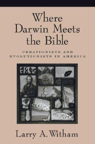 Where Darwin Meets the Bible: Creationists and Evolutionists in America