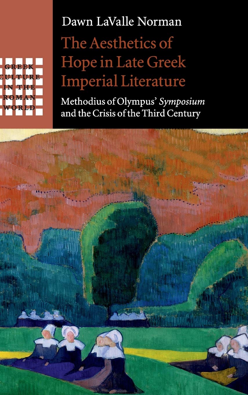 The Aesthetics of Hope in Late Greek Imperial Literature: Methodius of Olympus' Symposium and the Crisis of the Third Century