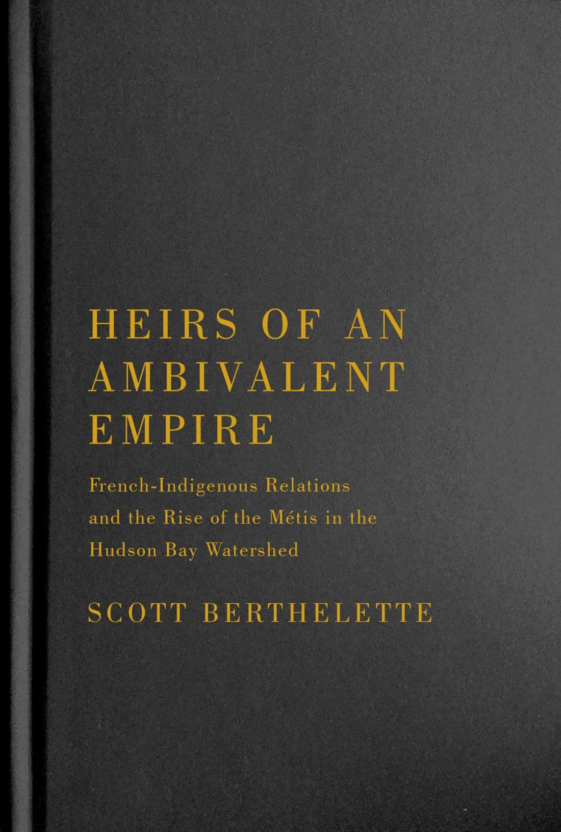 Heirs of an Ambivalent Empire: French-Indigenous Relations and the Rise of the Métis in the Hudson Bay Watershed