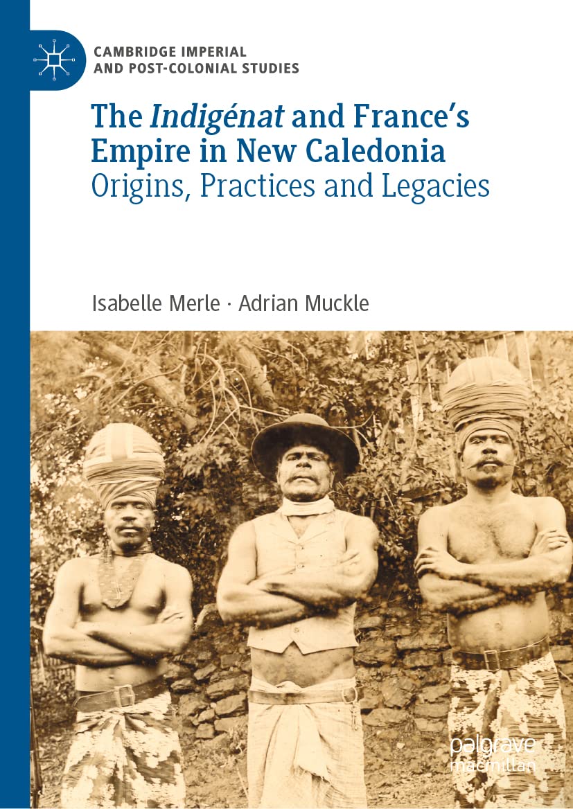 The Indigénat and France’s Empire in New Caledonia: Origins, Practices and Legacies