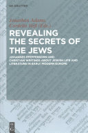 Revealing the Secrets of the Jews: Johannes Pfefferkorn and Christian Writings about Jewish Life and Literature in Early Modern Europe