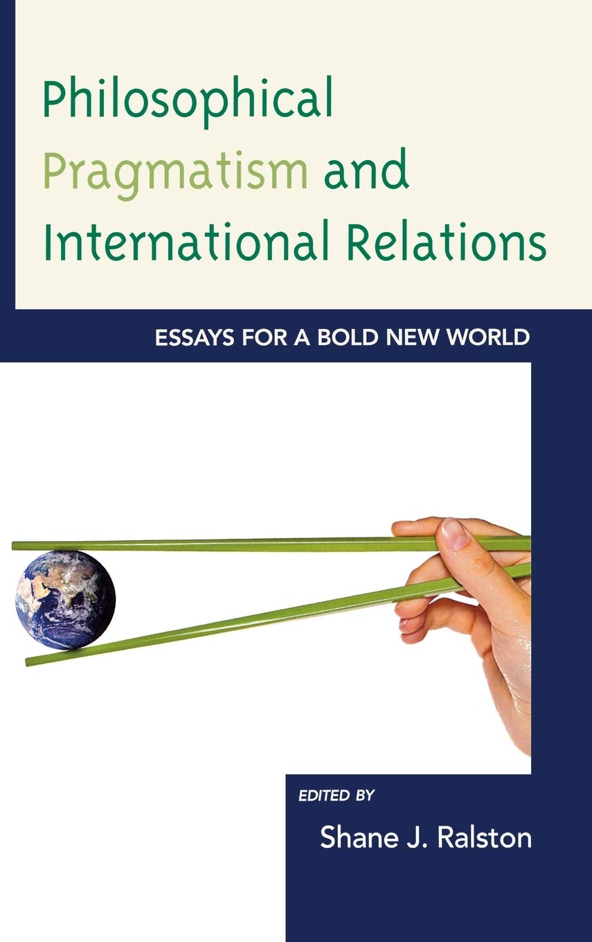 Philosophical Pragmatism and International Relations: Essays for a Bold New World