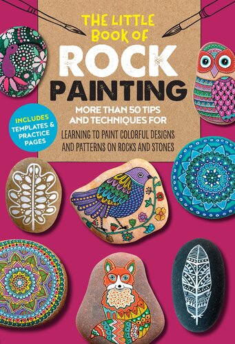 The Little Book of Rock Painting : More than 50 tips and techniques for learning to paint colorful designs and patterns on rocks and stones